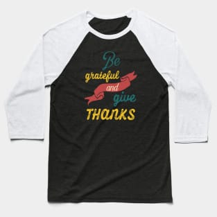 Be grateful and give thanks Baseball T-Shirt